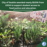 Different types of green plants grow in a garden. Text reads: City of Seattle awarded nearly $100k from USDA to support student access to food justice and education.